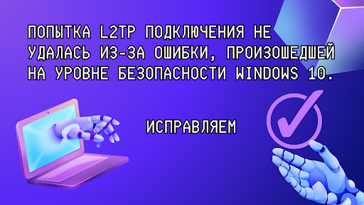 Попытка l2tp подключения не удалась из-за ошибки, произошедшей на уровне безопасности Windows 10